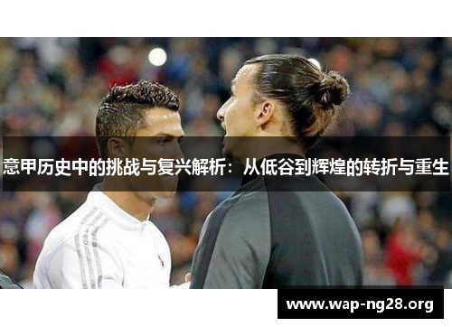 意甲历史中的挑战与复兴解析：从低谷到辉煌的转折与重生