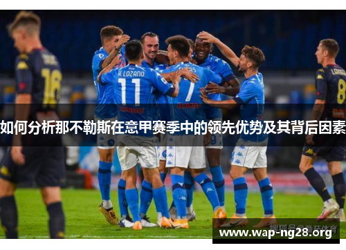 如何分析那不勒斯在意甲赛季中的领先优势及其背后因素