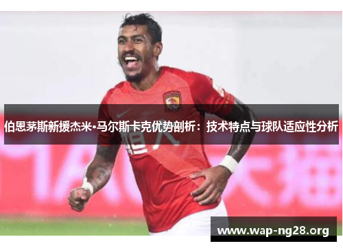 伯恩茅斯新援杰米·马尔斯卡克优势剖析：技术特点与球队适应性分析