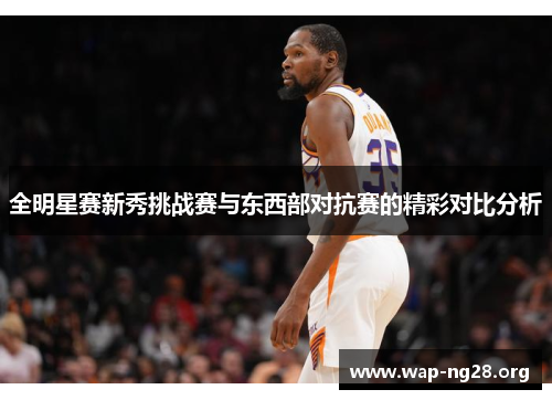 全明星赛新秀挑战赛与东西部对抗赛的精彩对比分析
