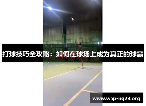 打球技巧全攻略：如何在球场上成为真正的球霸