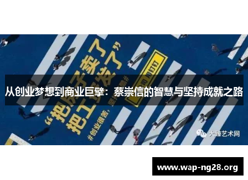 从创业梦想到商业巨擘：蔡崇信的智慧与坚持成就之路