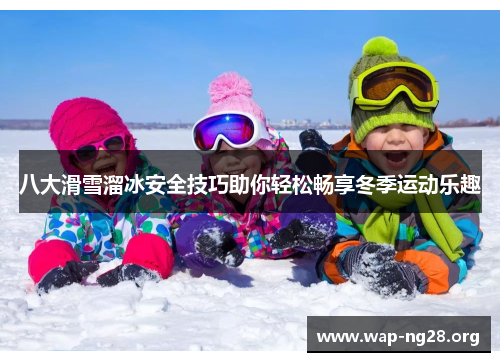 八大滑雪溜冰安全技巧助你轻松畅享冬季运动乐趣