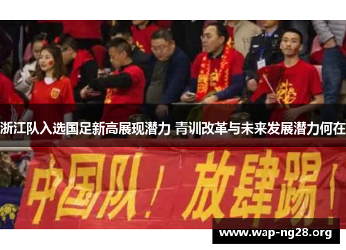 浙江队入选国足新高展现潜力 青训改革与未来发展潜力何在