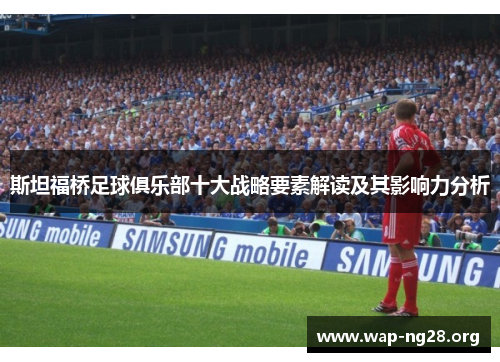 斯坦福桥足球俱乐部十大战略要素解读及其影响力分析