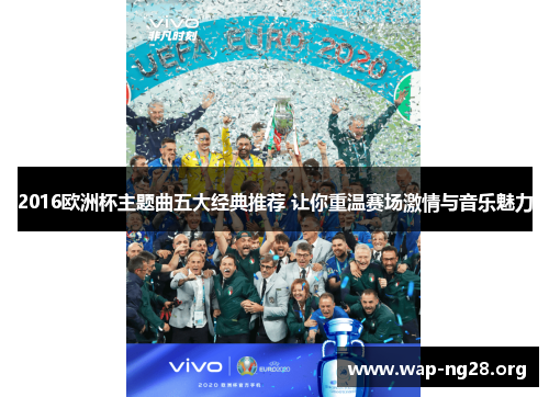 2016欧洲杯主题曲五大经典推荐 让你重温赛场激情与音乐魅力