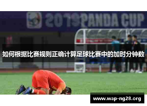 如何根据比赛规则正确计算足球比赛中的加时分钟数