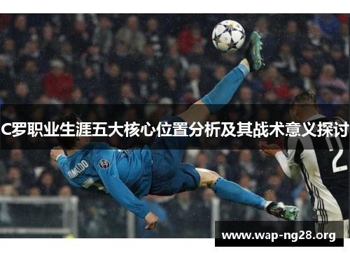 C罗职业生涯五大核心位置分析及其战术意义探讨