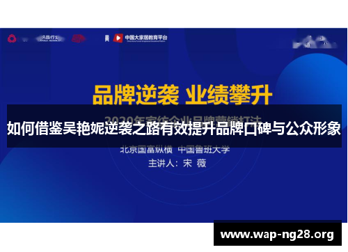 如何借鉴吴艳妮逆袭之路有效提升品牌口碑与公众形象
