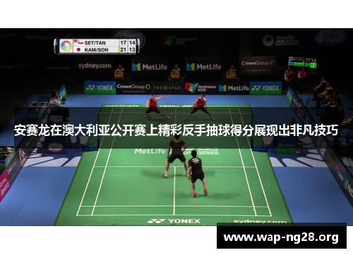 安赛龙在澳大利亚公开赛上精彩反手抽球得分展现出非凡技巧